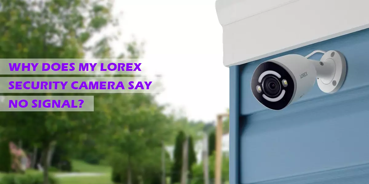 WHY DOES MY LOREX SECURITY CAMERA SAY NO SIGNAL