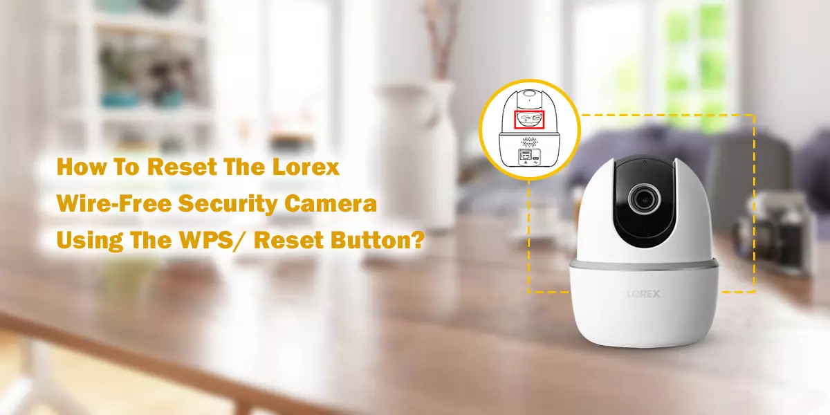 How To Reset The Lorex Wire-Free Security Camera Using The WPS/ Reset Button?