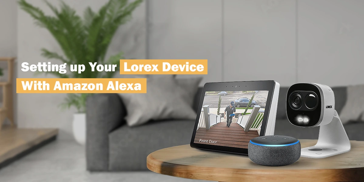 Setting up Your Lorex Device With Amazon Alexa