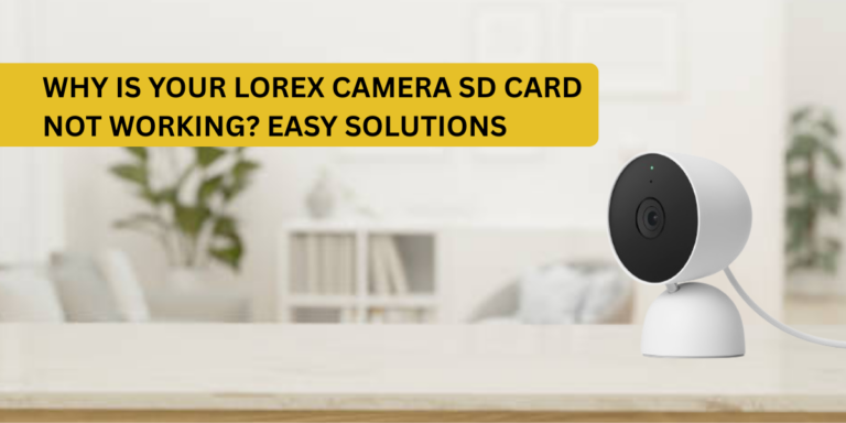 Why Is Your Lorex Camera SD Card Not Working? Easy Solutions